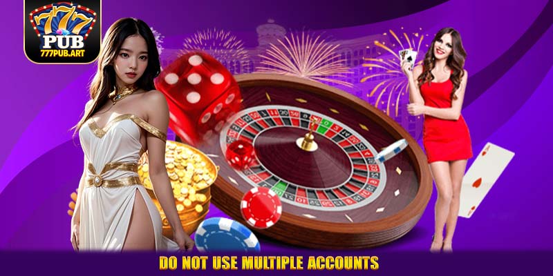 Do not use multiple accounts